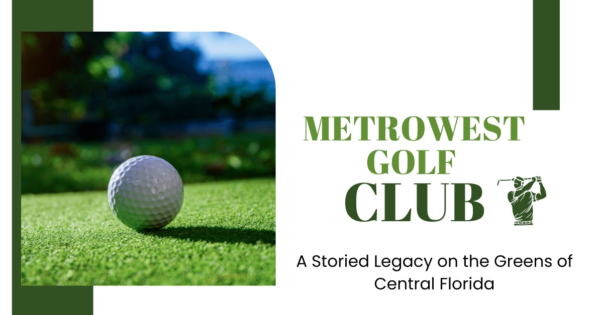 The MetroWest Golf Club: Central Florida's Jewel on the Greens